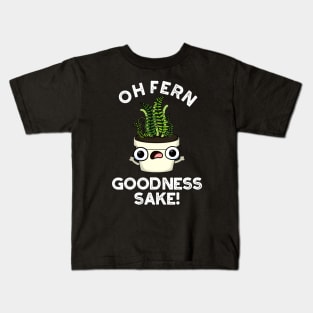 Fern Goodness Sake Funny Plant Pun Kids T-Shirt